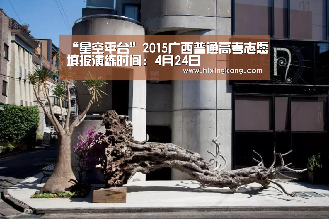 “星空平台”2015广西普通高考志愿填报演练时间:4月24日(图1) 星空百家乐