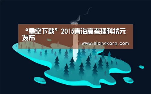 “星空下载”2015青海高考理科状元发布(图3) 星空电竞