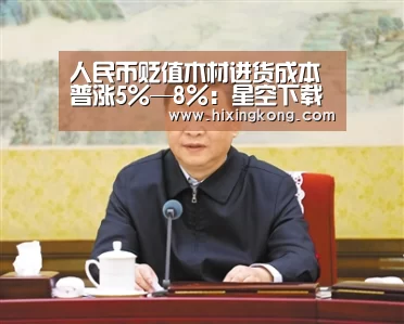 人民币贬值木材进货成本普涨5%—8%:星空下载(图3) 星空平台